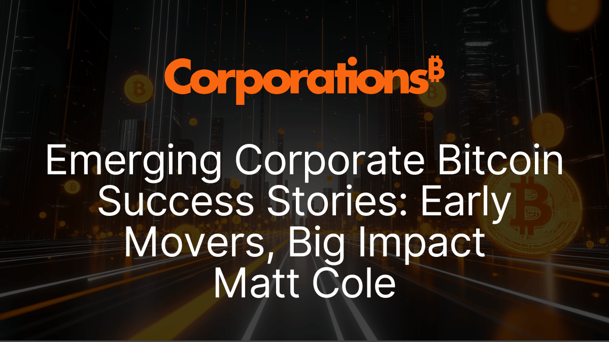 Emerging Corporate Bitcoin Success Stories Early Movers, Big Impact Matt Cole.png