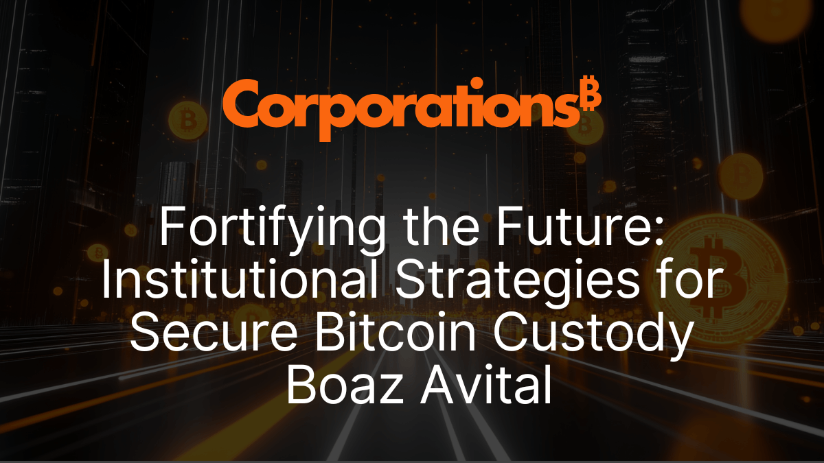 Fortifying the Future Institutional Strategies for Secure Bitcoin Custody Boaz Avital.png